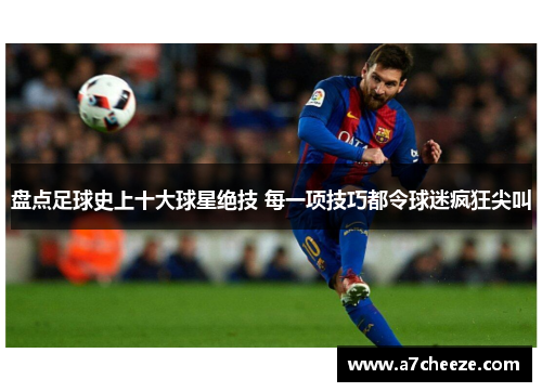 盘点足球史上十大球星绝技 每一项技巧都令球迷疯狂尖叫